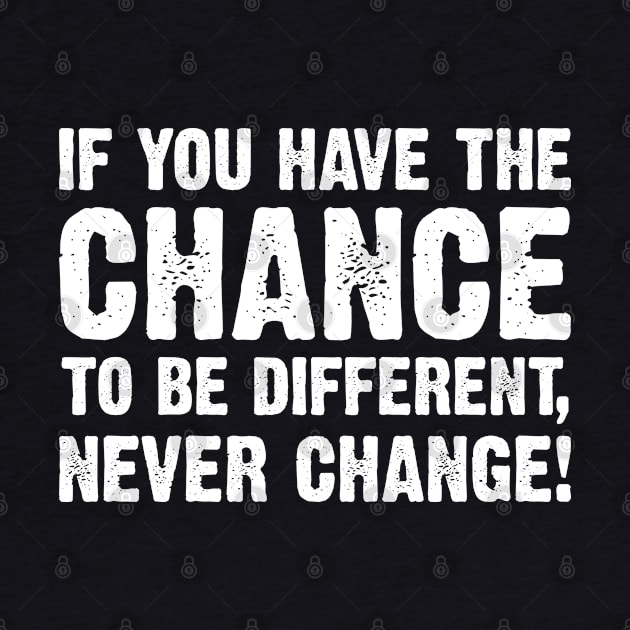 If You Have The Chance To Be Different, Never Change! by Emma